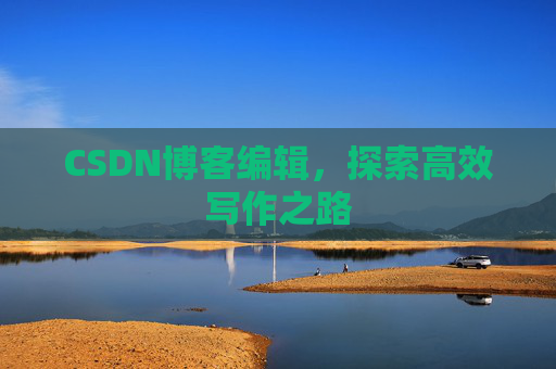 CSDN博客编辑，探索高效写作之路