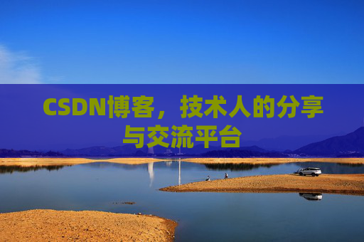 CSDN博客，技术人的分享与交流平台